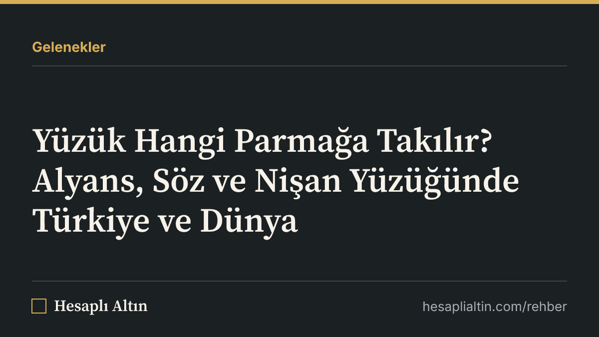 Yüzük Hangi Parmağa Takılır? Alyans, Söz ve Nişan Yüzüğünde Türkiye ve Dünya