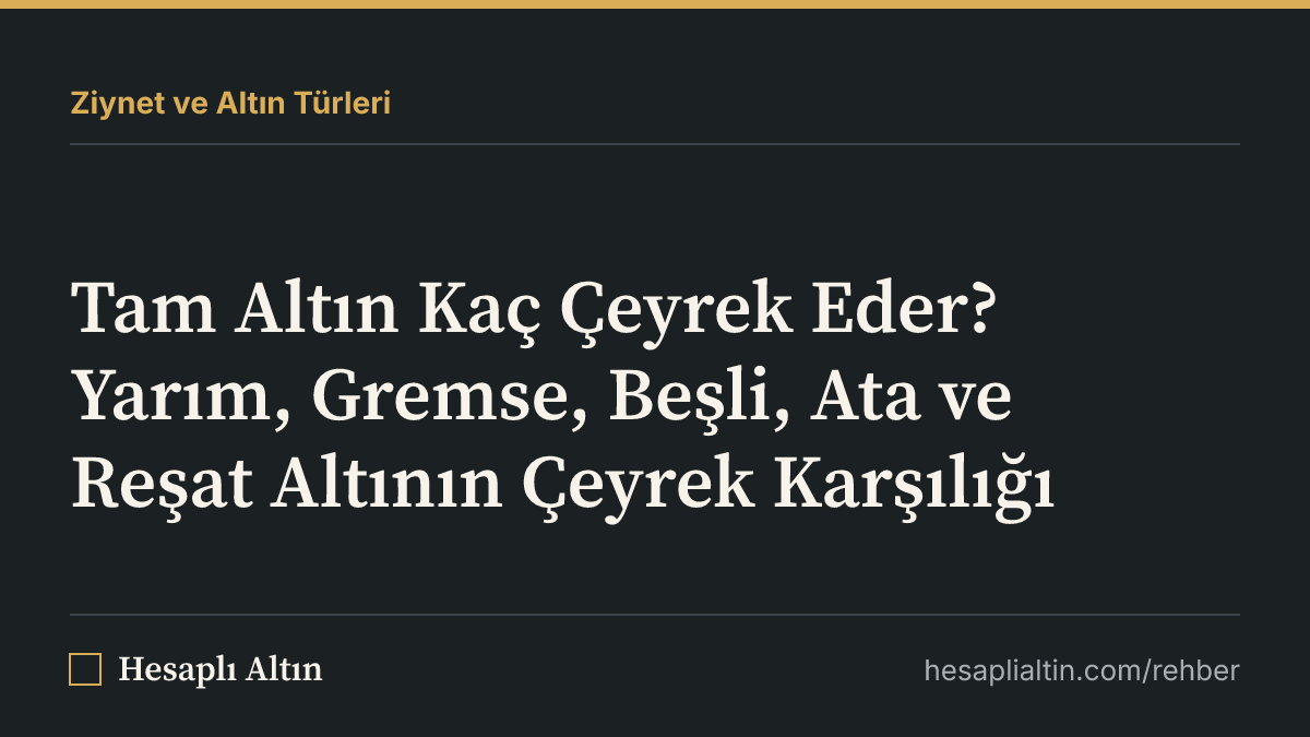 Tam Altın Kaç Çeyrek Eder? Yarım, Gremse, Beşli, Ata ve Reşat Altının Çeyrek Karşılığı